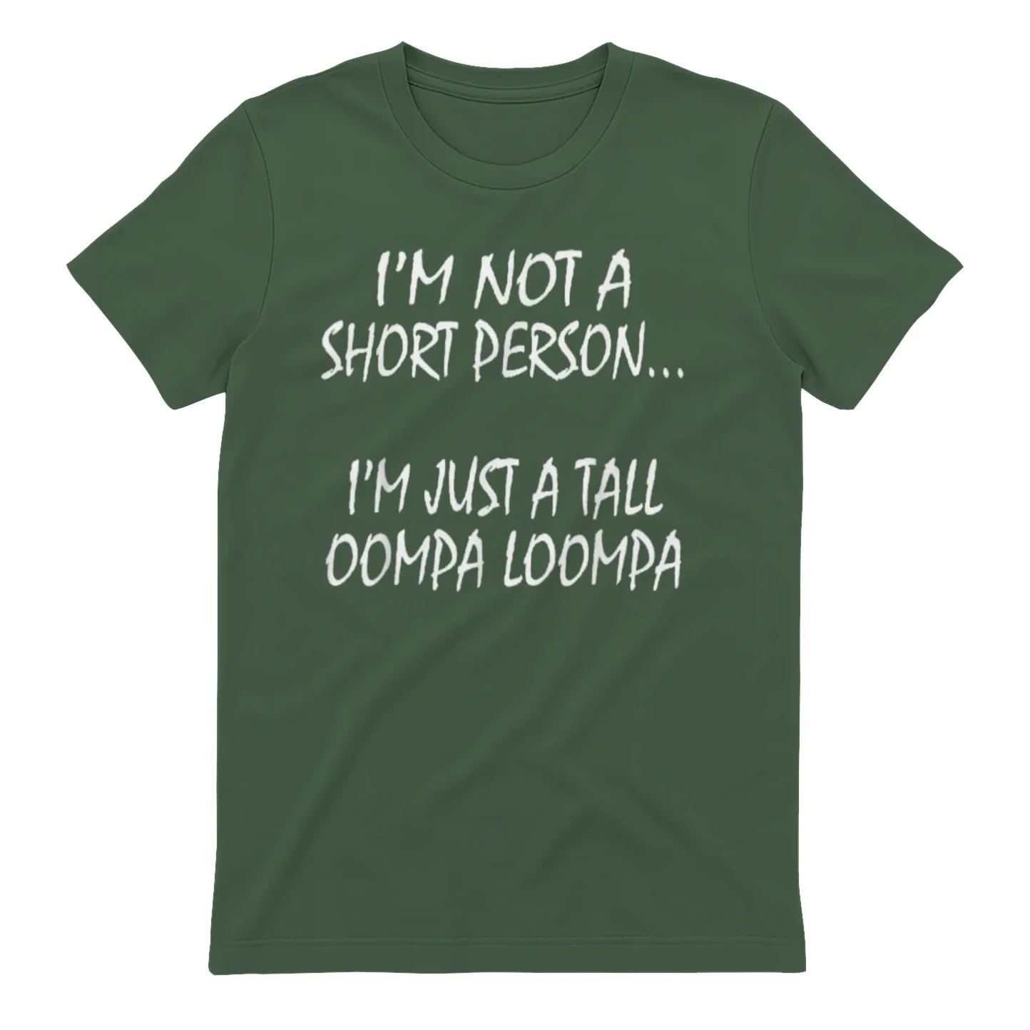 I'M NOT A SHORT PERSON... I'M JUST A TALL OOMPA LOOMPA Funny Graphic T-Shirt, Sarcastic Unisex Tee, Novelty Humor Gift Fathers Day Gift