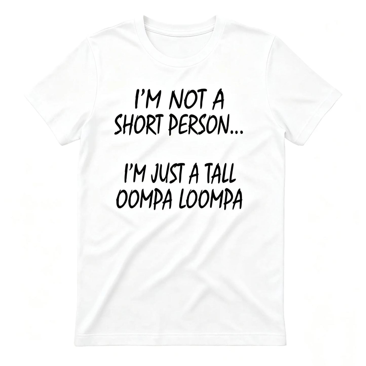 I'M NOT A SHORT PERSON... I'M JUST A TALL OOMPA LOOMPA Funny Graphic T-Shirt, Sarcastic Unisex Tee, Novelty Humor Gift Fathers Day Gift