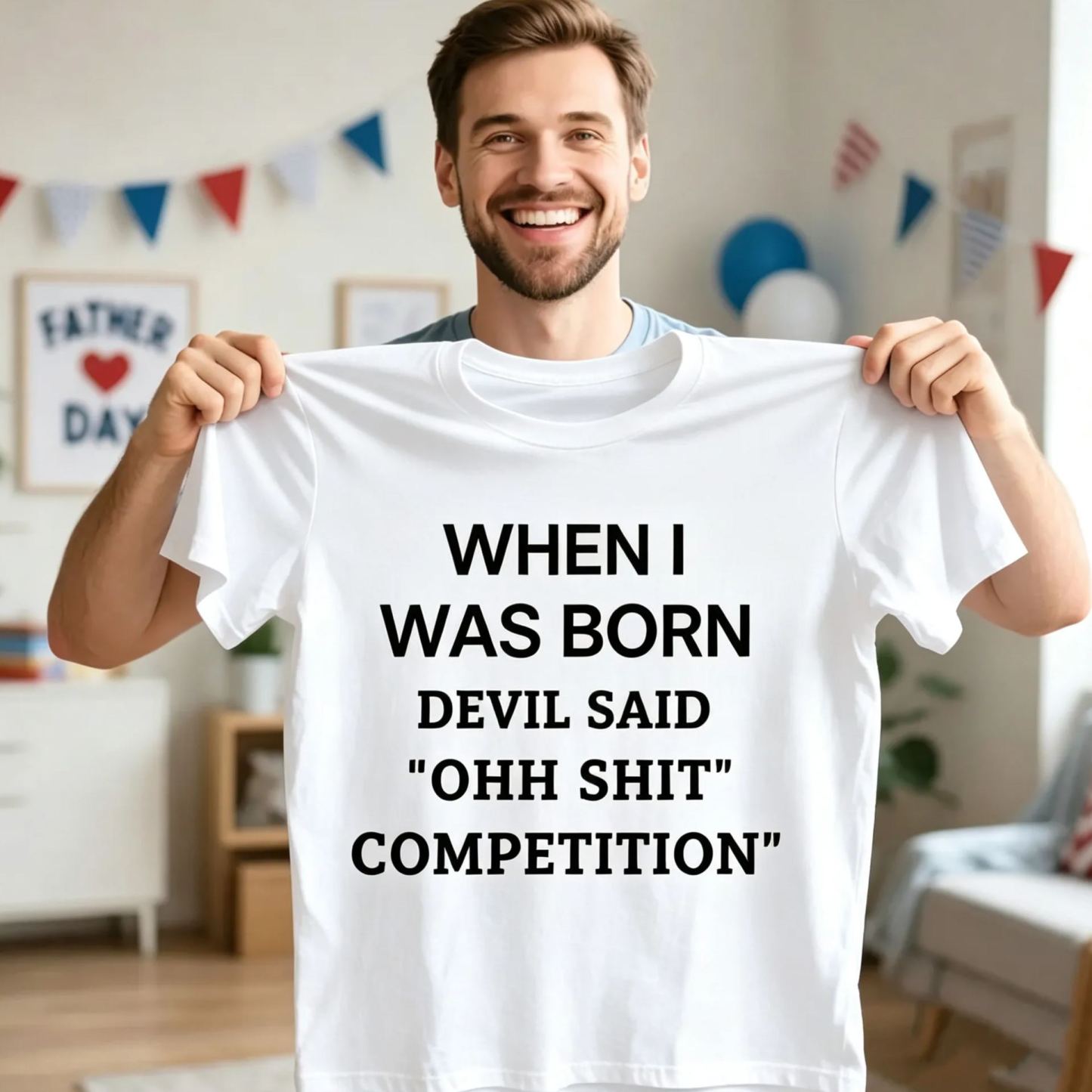 When I Was Born Devil Said "Ohh Sh*t Competition" Funny Graphic T-Shirt, Sarcastic Unisex Tee, Novelty Humor Gift Fathers Day Gift