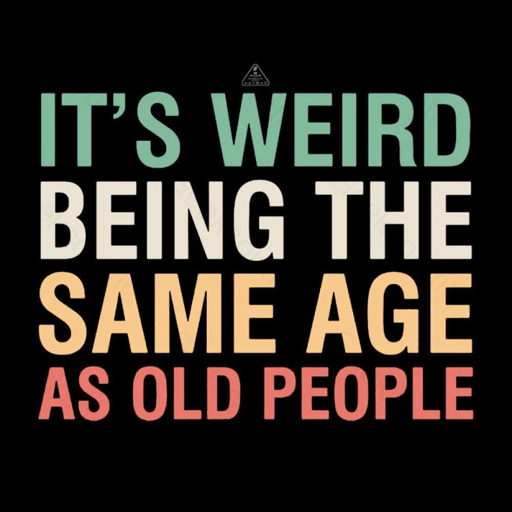 It's Weird Being The Same Age As Old People Geek T-Shirt - MyFaceSocks