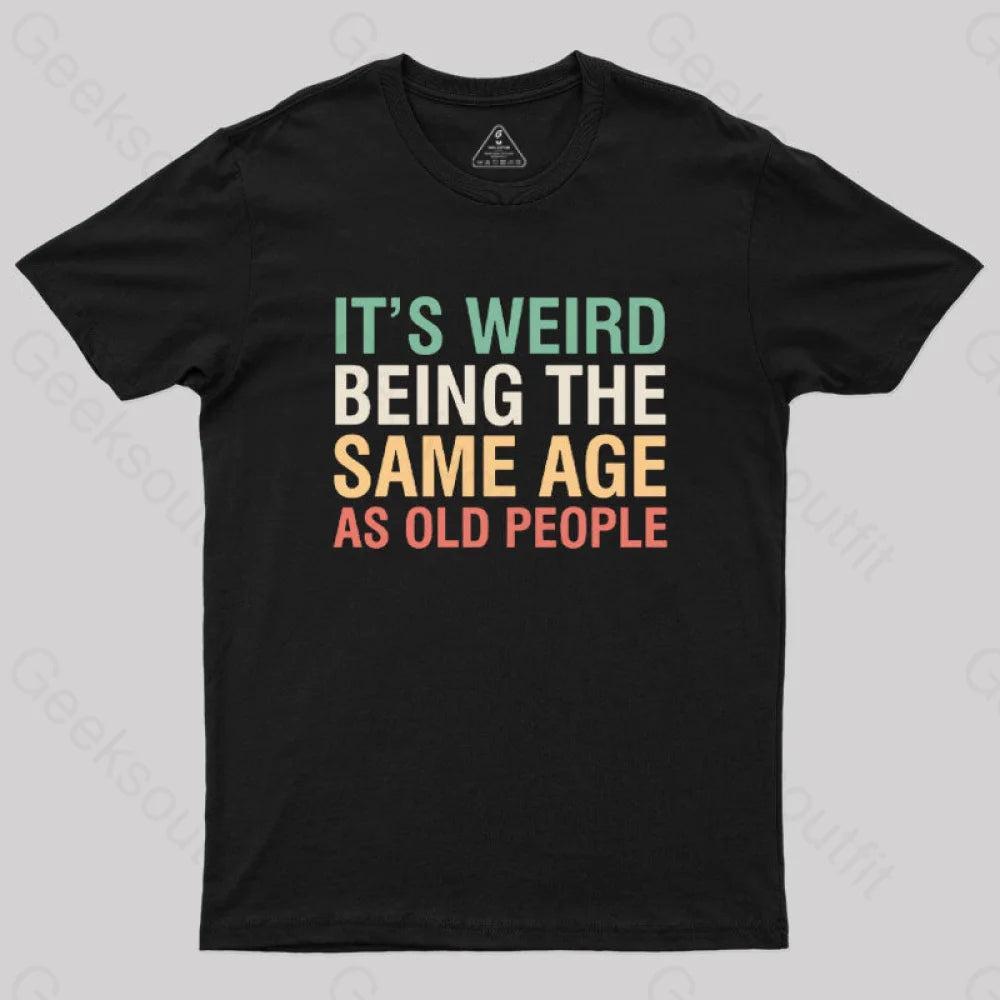 It's Weird Being The Same Age As Old People Geek T-Shirt - MyFaceSocks