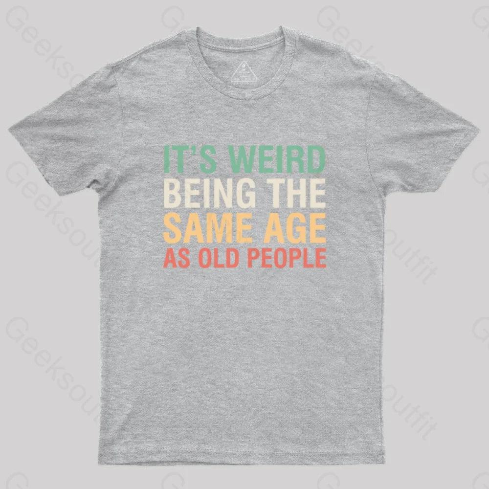 It's Weird Being The Same Age As Old People Geek T-Shirt - MyFaceSocks