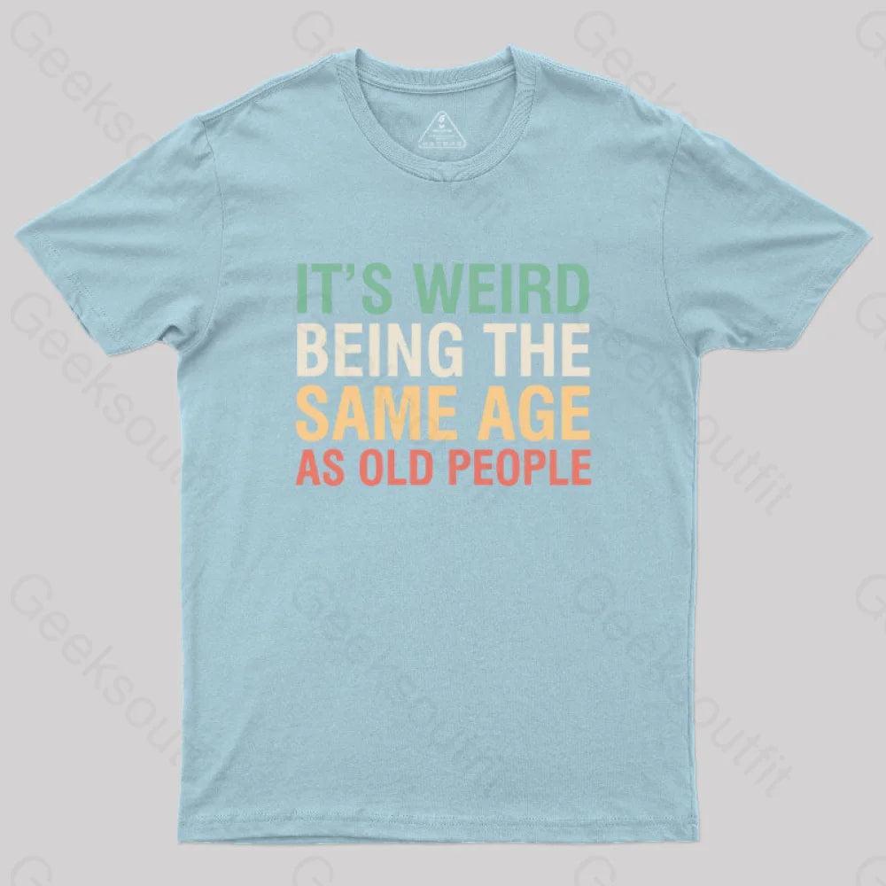 It's Weird Being The Same Age As Old People Geek T-Shirt - MyFaceSocks
