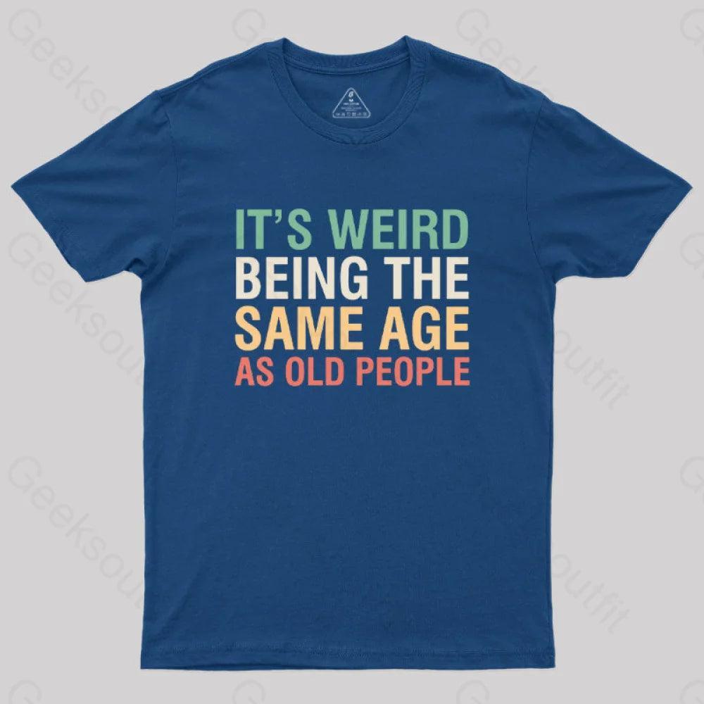 It's Weird Being The Same Age As Old People Geek T-Shirt - MyFaceSocks