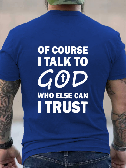 Of Course I Talk To God Who Else Can I Trust Tee