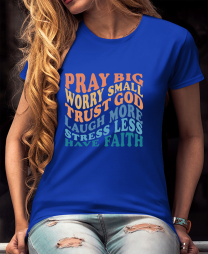 Pray Big Worry Small Have Faith Women Tee