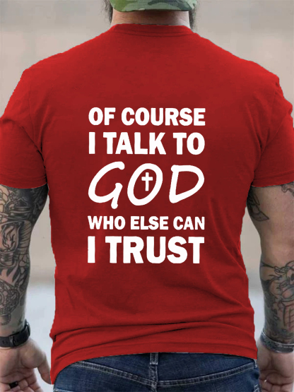 Of Course I Talk To God Who Else Can I Trust Tee