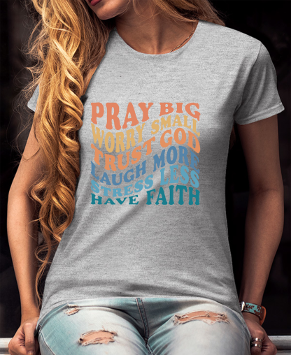 Pray Big Worry Small Have Faith Women Tee