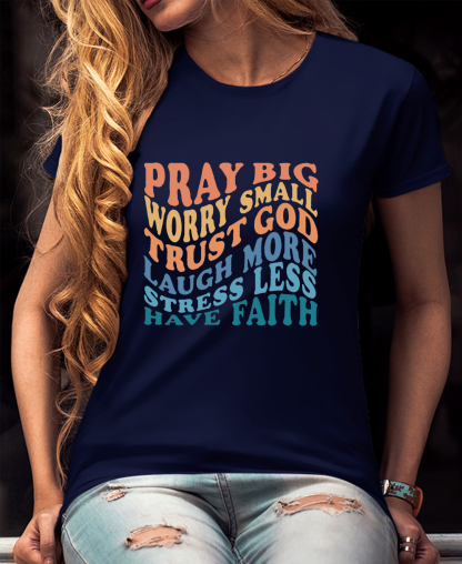 Pray Big Worry Small Have Faith Women Tee