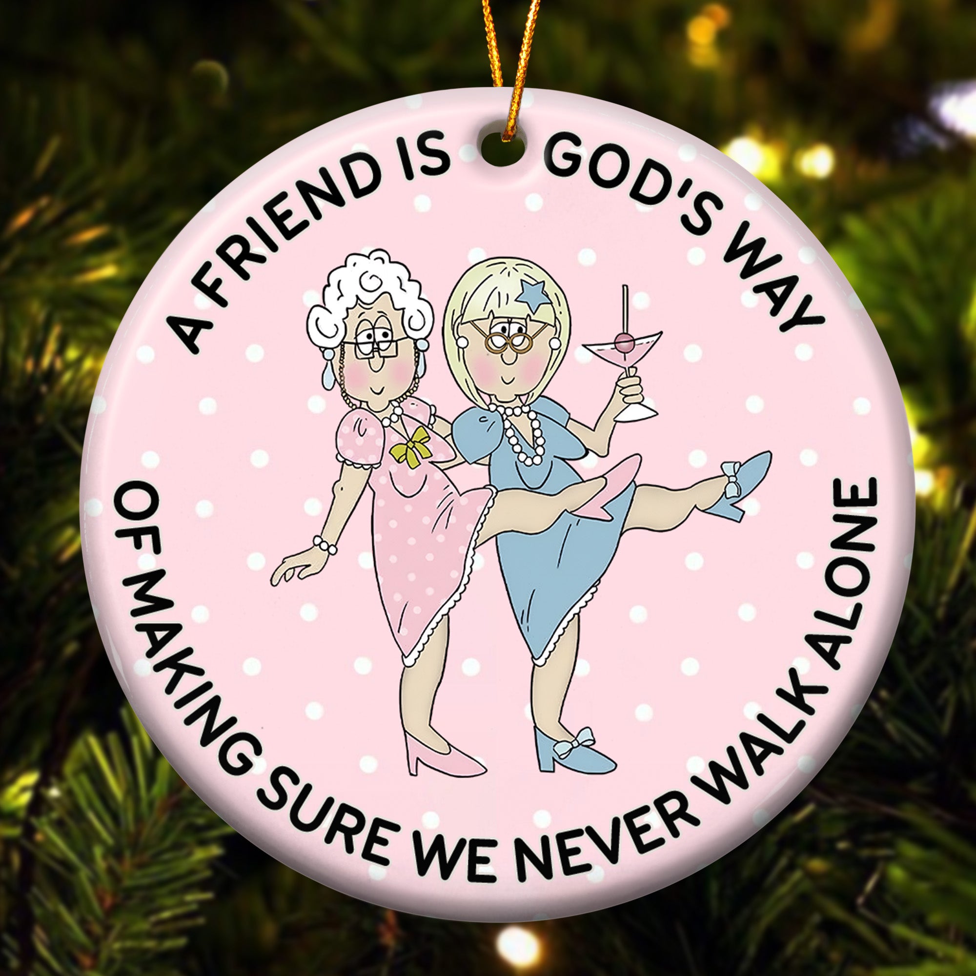 A Friend Is God's Way Of Making Sure We Never Walk Alone - Ceramic Ornament