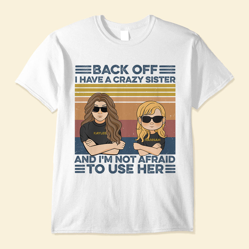 Back Off I Have A Crazy Sister And I'm Not Afraid To Use Her, Family Custom Shirt, Gift For Family