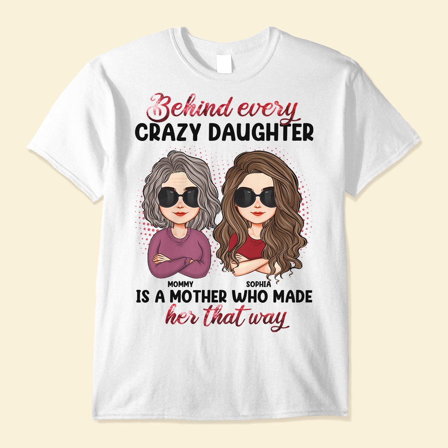 Behind Every Crazy Daughter Is A Mother - Personalized Shirt
