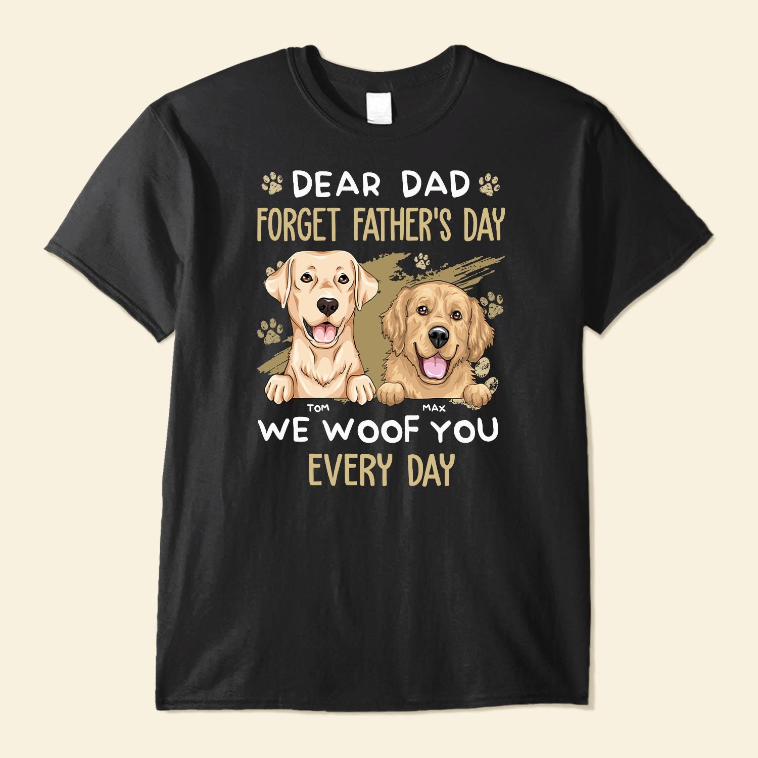 Dear Dad Forget Father's Day We Woof You Every Day - Personalized Shirt