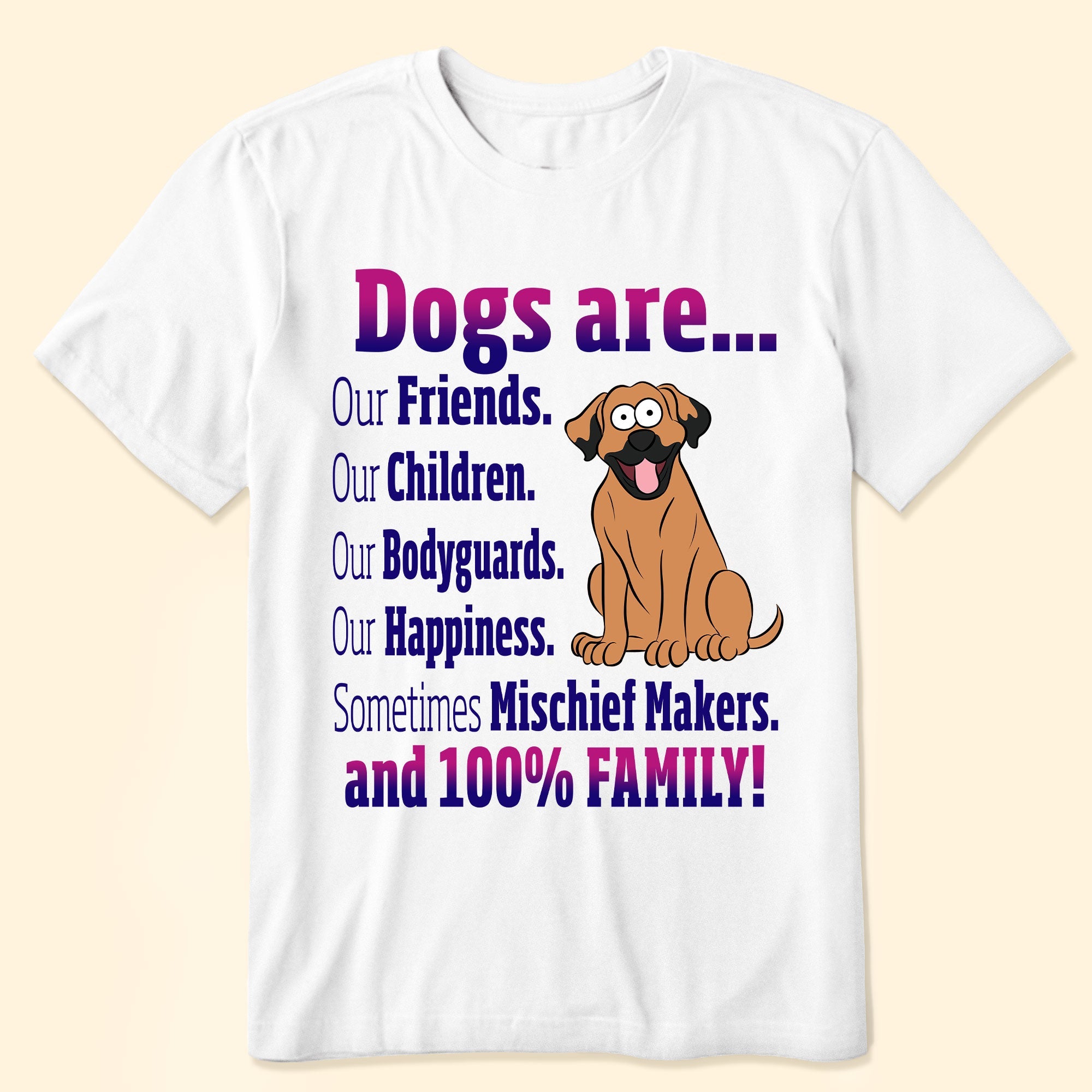 Dogs Are Our Friends, Children, Bodyguards, Happiness - Personalized Shirt