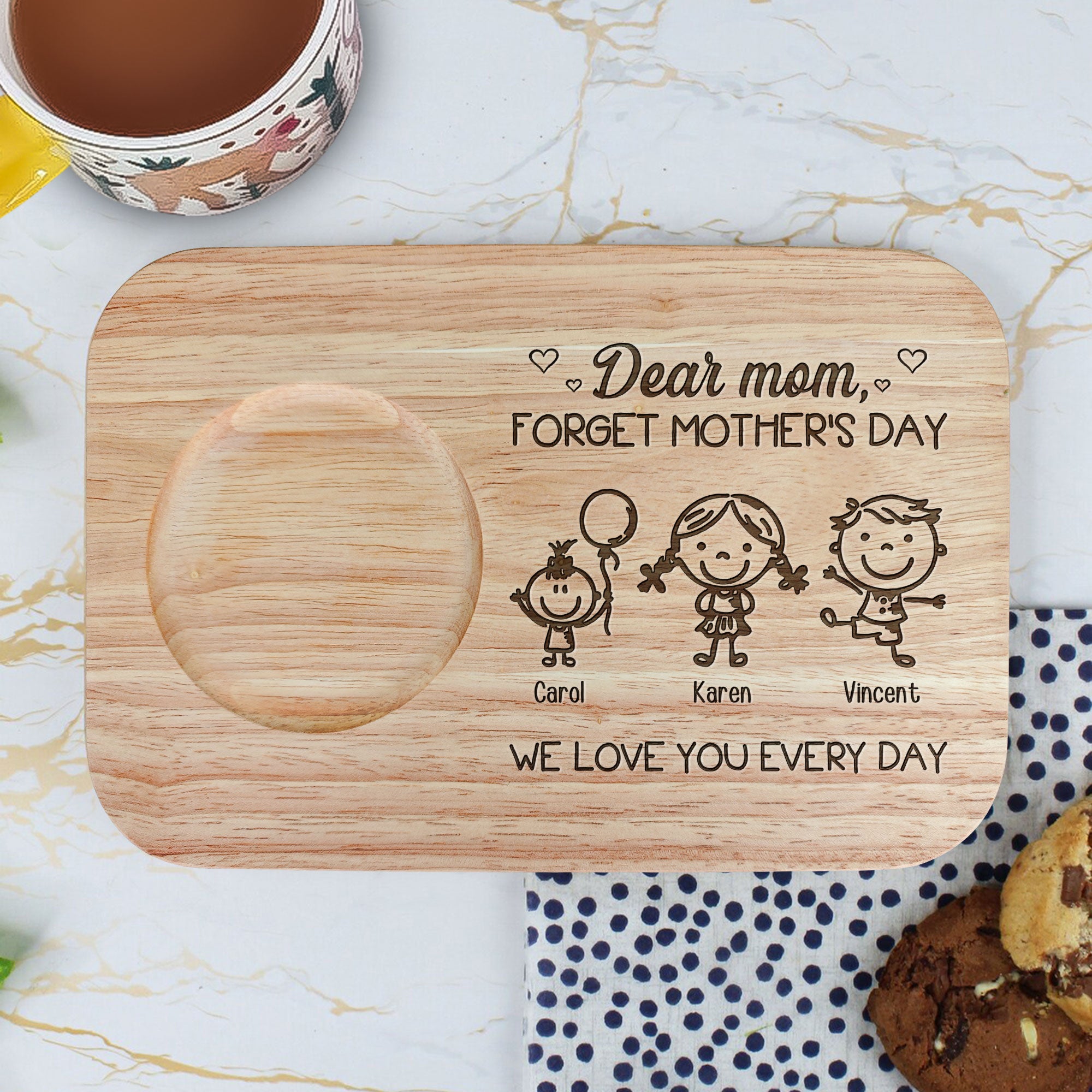 Forget Mother's Day We Love You Every Day - Custom Engraved Wooden Tea & Biscuit Board