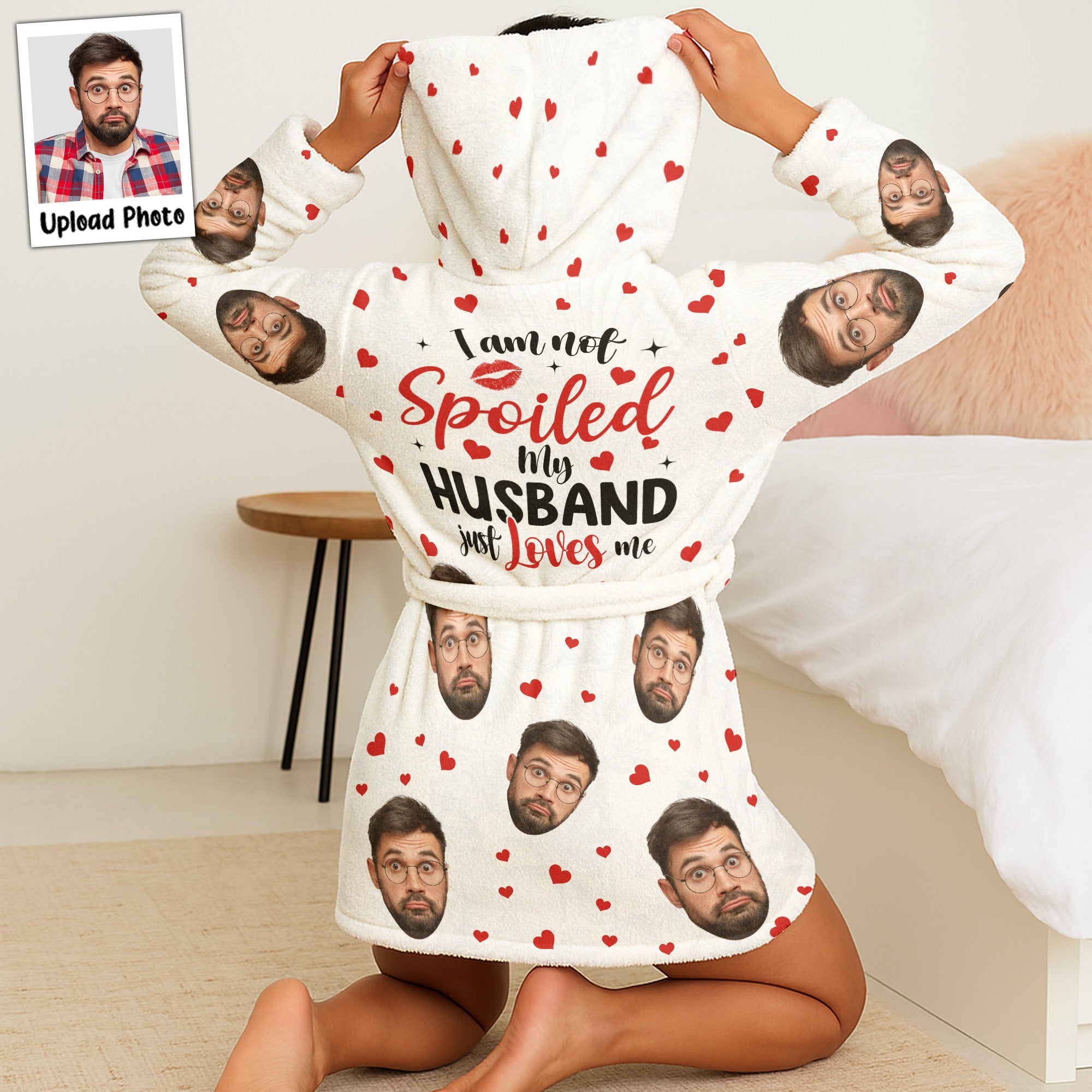 I Am Not Spoiled, My Husband Just Loves Me Fun Gifts For Wife - Personalized Photo Hooded Robe
