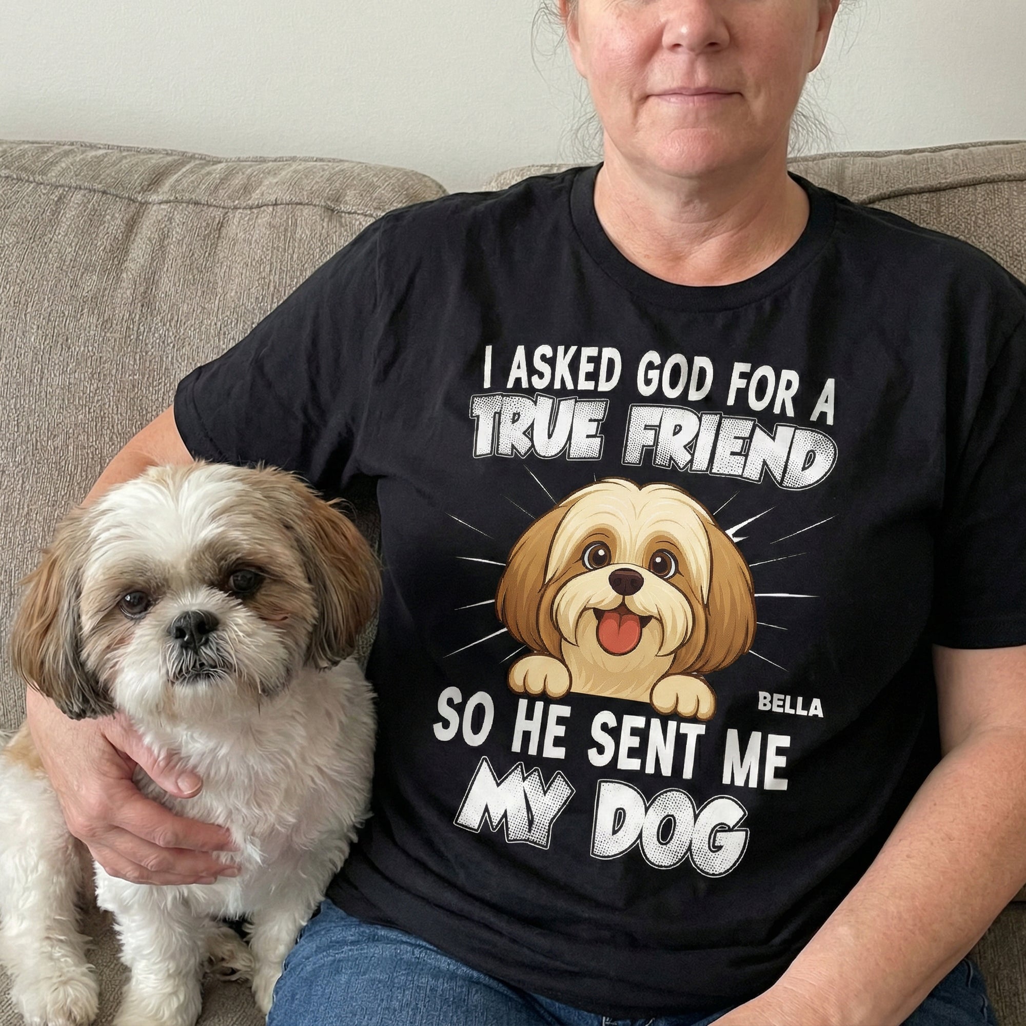 I Asked God For A True Friend So He Sent Me My Dog - Personalized Shirt