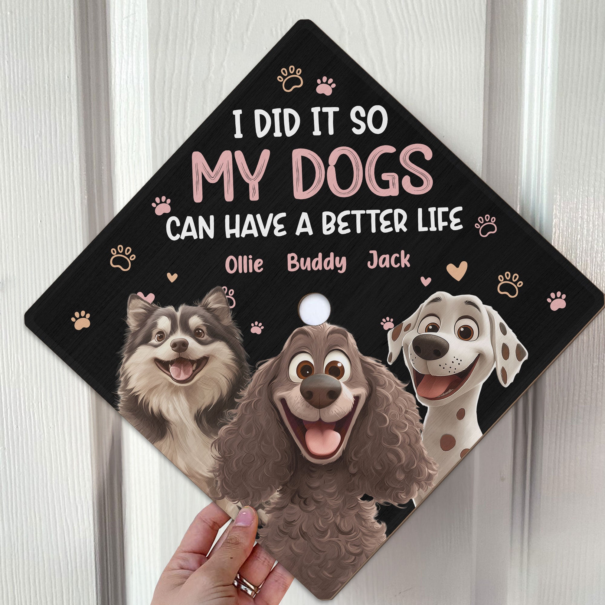 I Did It So My Dogs Can Have A Better Life - Personalized Graduation Cap Topper