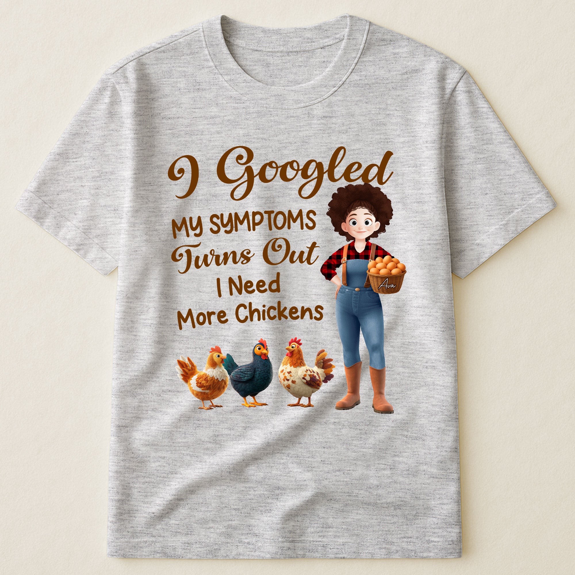 I Googled My Symptoms Turns Out I Need More Chickens - Personalized Shirt