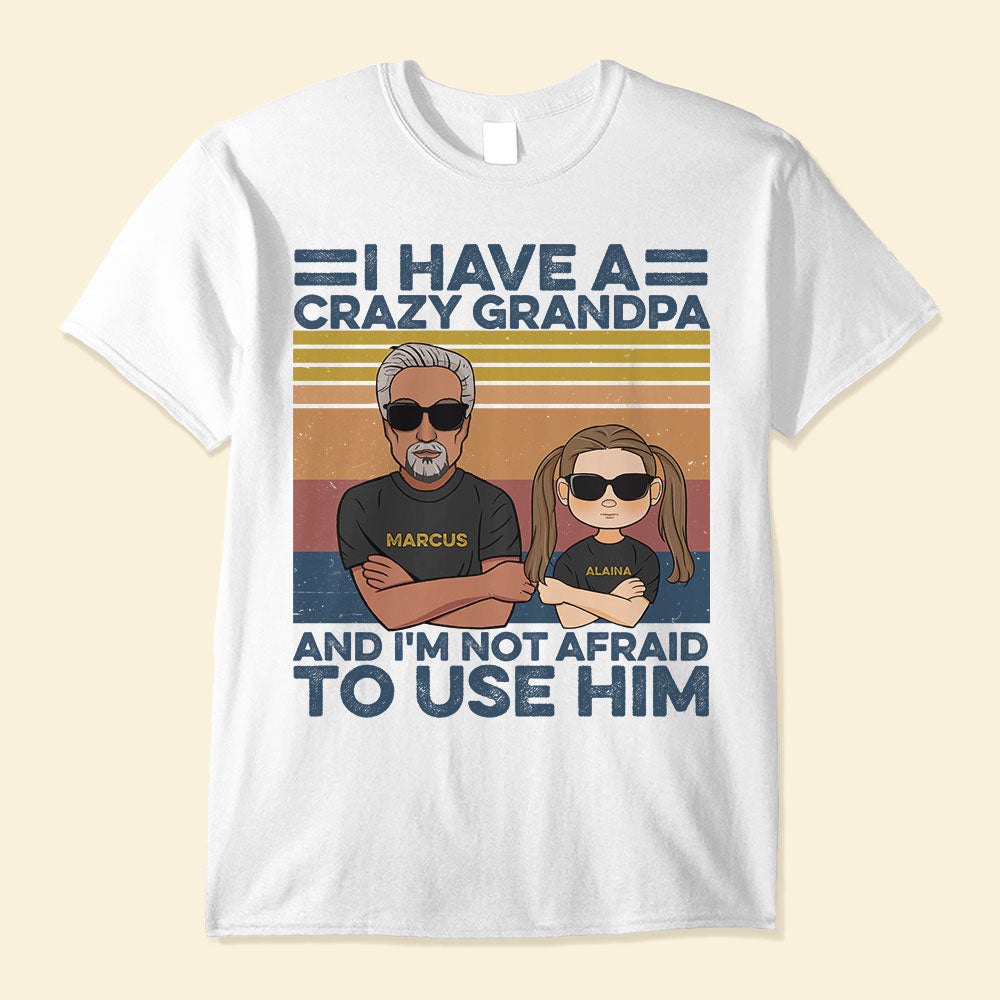 I Have A Crazy Grandpa And I'm Not Afraid To Use Him, Family Custom Shirt, Gift For Grandpa