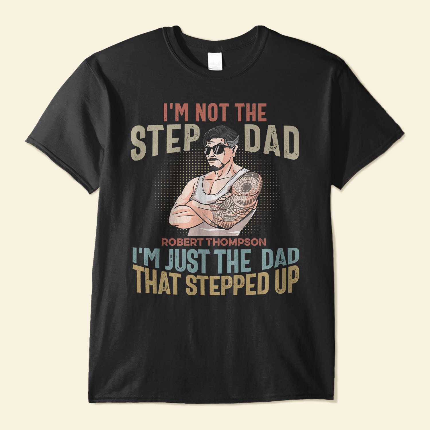I'm Not The Step Dad I'm Just The Dad That Stepped Up - Personalized Shirt - Father's Day, Birthday Gift For Dad, Papa, Father, Daddy