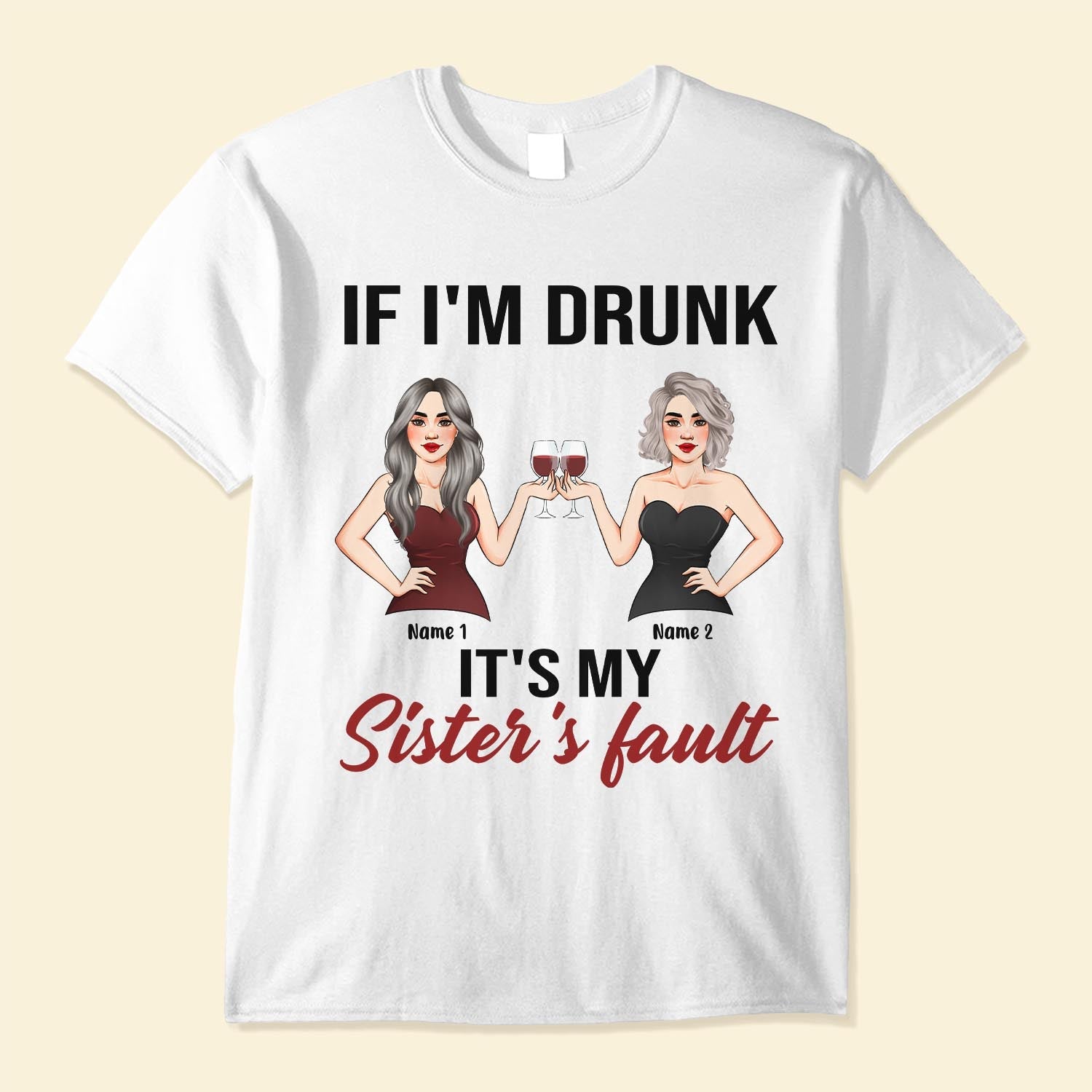 If I'm Drunk, It's My Sister's Fault - Personalized Shirt - Birthday Gift For Wine Lovers