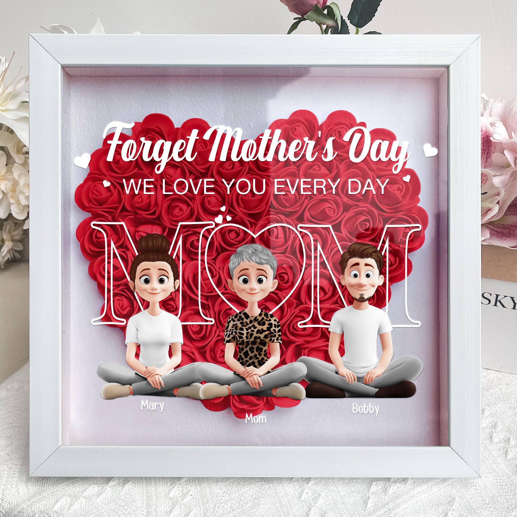New Version Forget Mother's Day We Love You Every Day - Personalized Flower Shadow Box