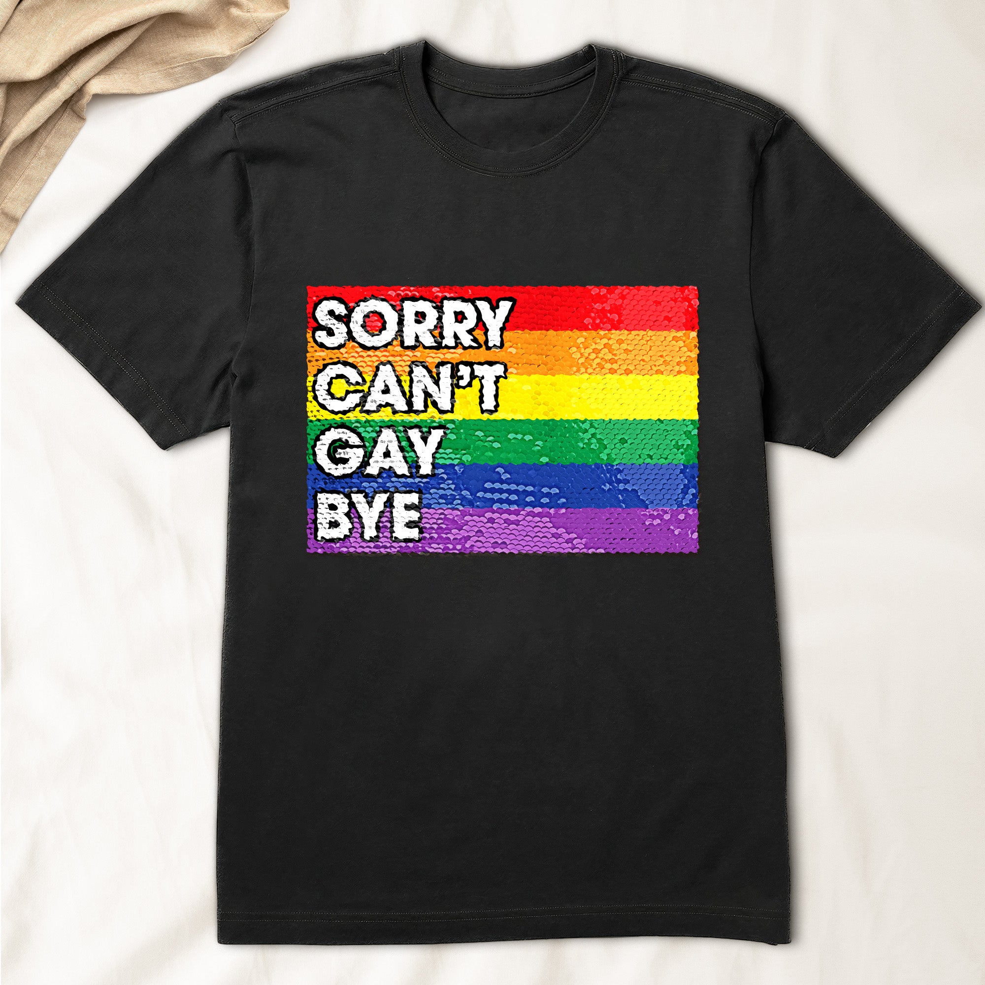 Sorry Can't Gay Bye - Personalized Sequin Shirt