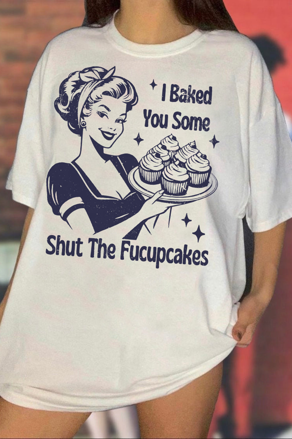 I Baked You Some Shut The Fucupcakes Tee For Women