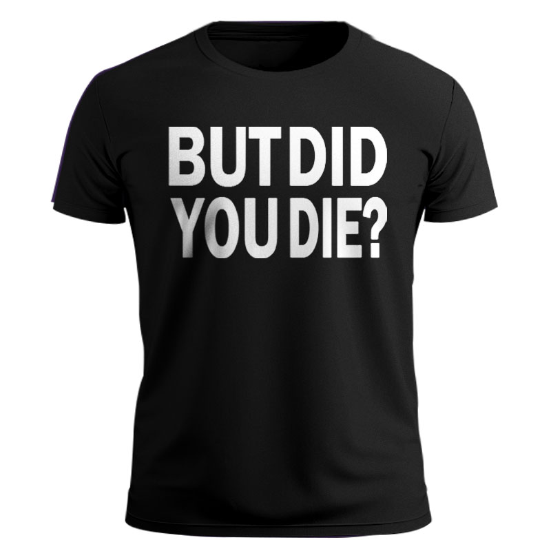But Did You Die? 3D Print Round neck Tee