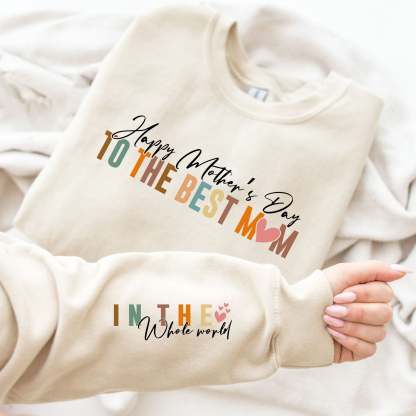 Happy Mothers to the Best Mom in the Whole World, Mom Sleeve Sweatshirt Design