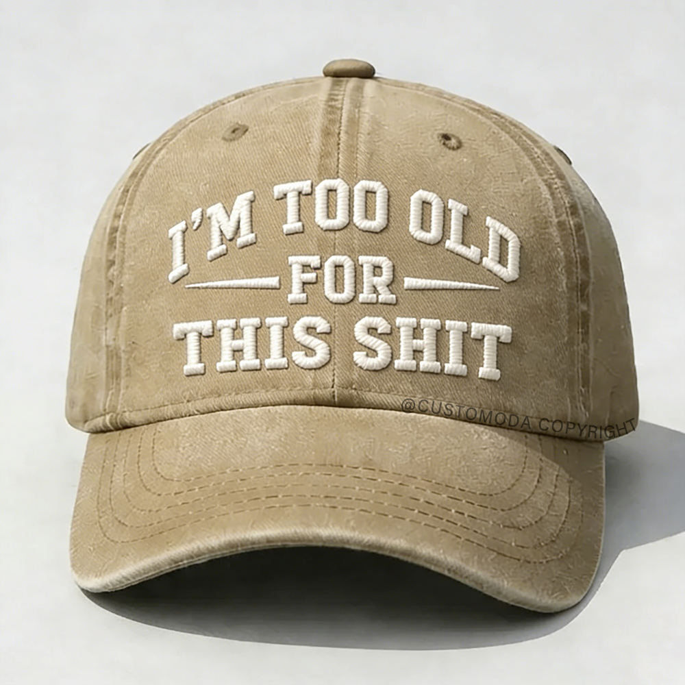I'm Too Old For This Sh*t Embroidery Cap