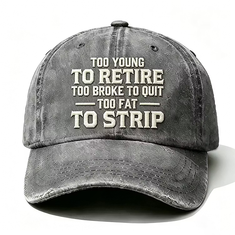 Too Young To Retire Too Broke To Quit Too Fat To Strip Embroidery Cap