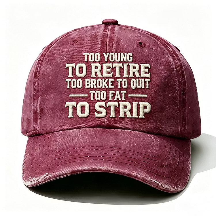 Too Young To Retire Too Broke To Quit Too Fat To Strip Embroidery Cap