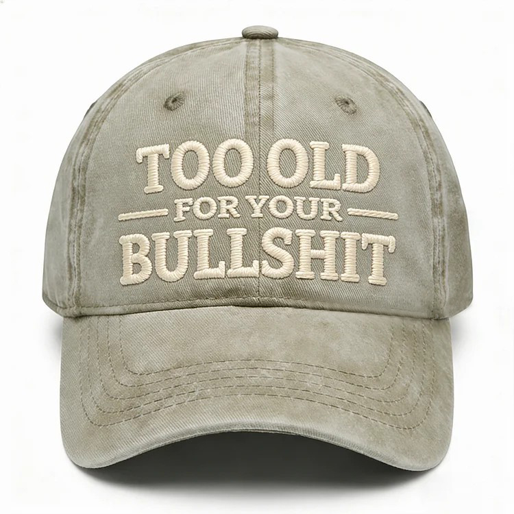 Too Old For Your Bullsh*t Embroidery Cap