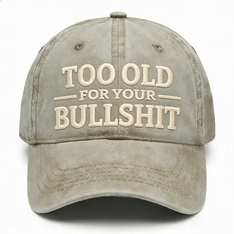 Too Old For Your Bullsh*t Embroidery Cap