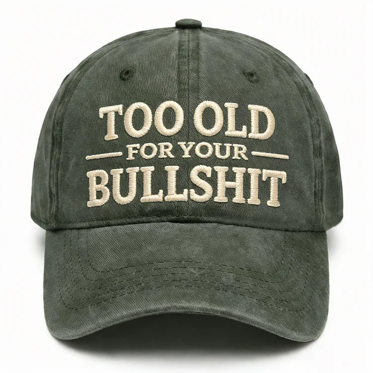 Too Old For Your Bullsh*t Embroidery Cap