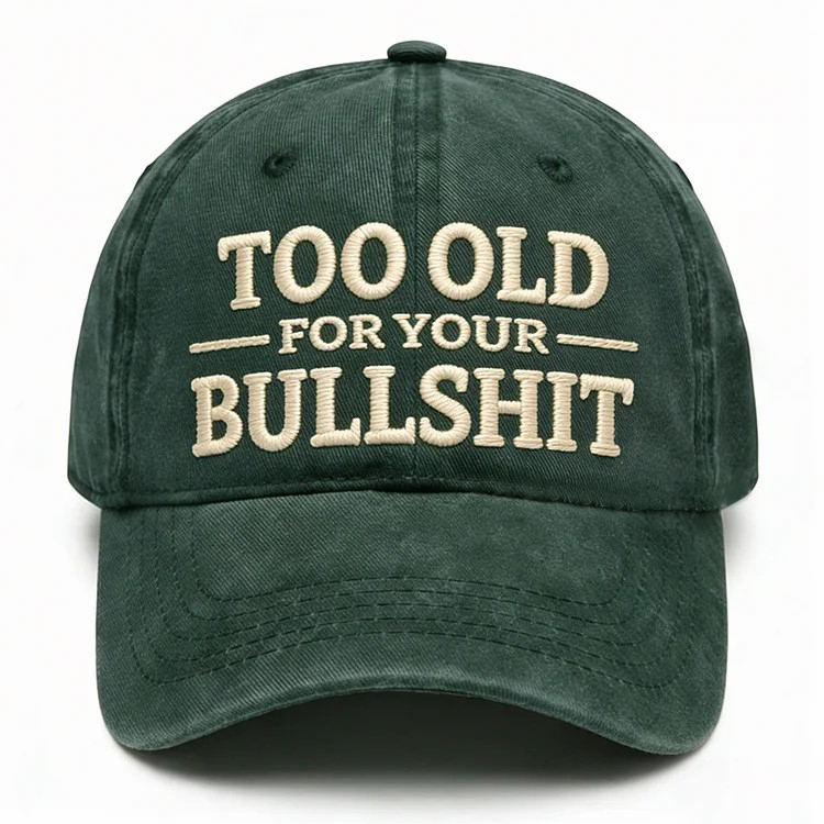 Too Old For Your Bullsh*t Embroidery Cap
