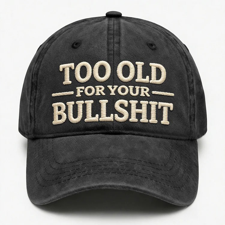 Too Old For Your Bullsh*t Embroidery Cap