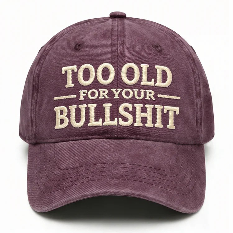 Too Old For Your Bullsh*t Embroidery Cap
