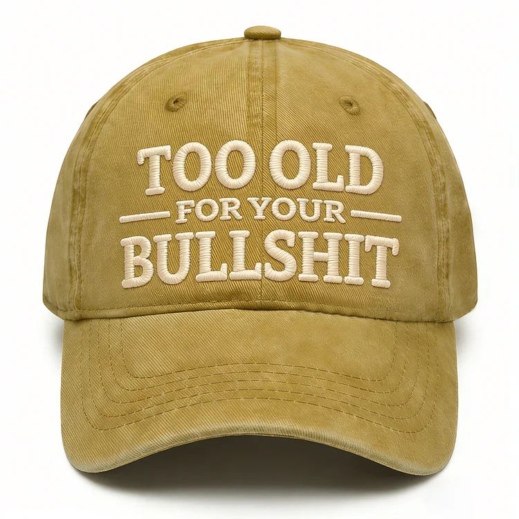 Too Old For Your Bullsh*t Embroidery Cap