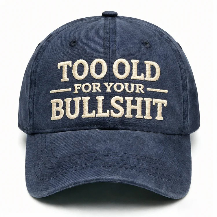 Too Old For Your Bullsh*t Embroidery Cap