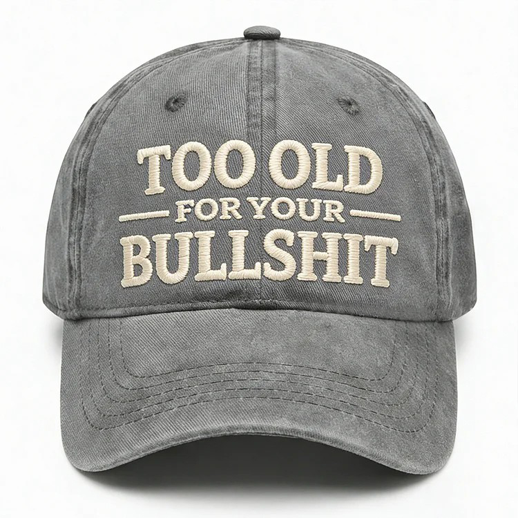 Too Old For Your Bullsh*t Embroidery Cap