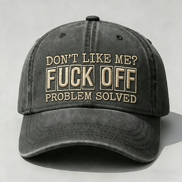 Don't Like Me?Fuck Off Problem Solved Embroidery Cap