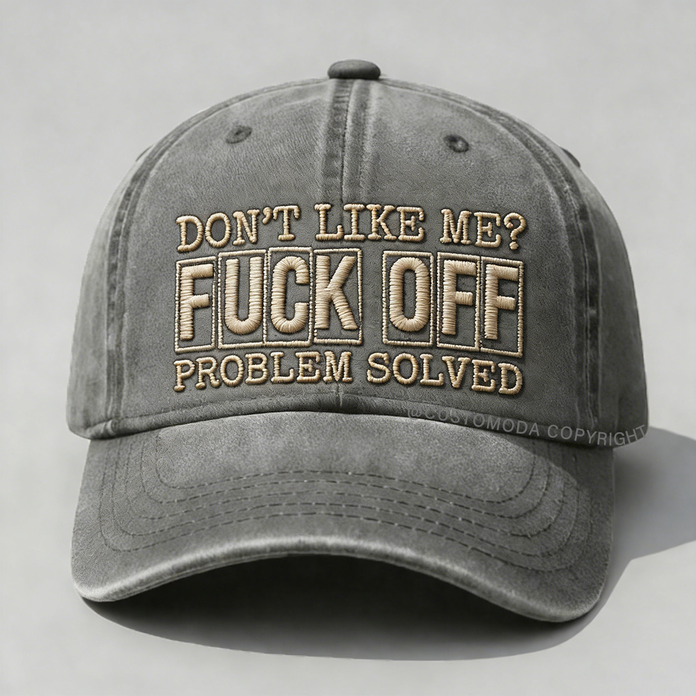 Don't Like Me?Fuck Off Problem Solved Embroidery Cap
