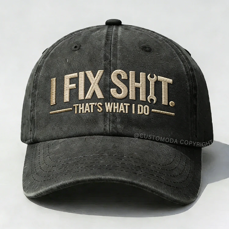 I Fix Sh*t That's What I Do Embroidery Cap