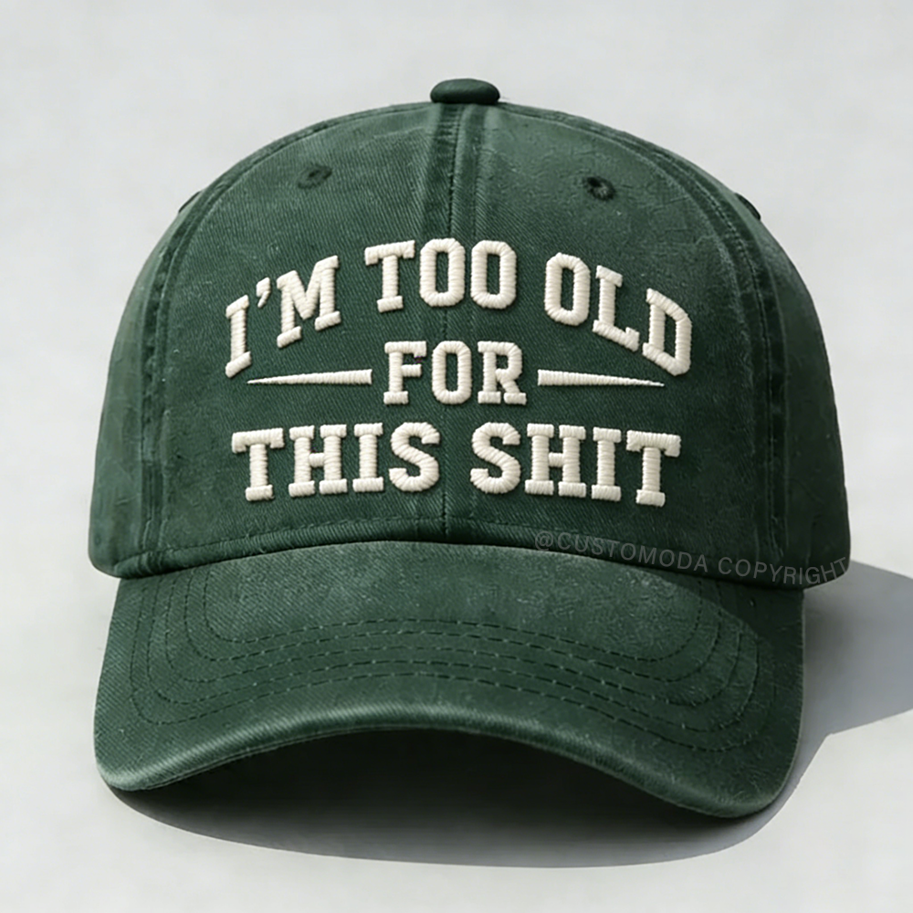 I'm Too Old For This Sh*t Embroidery Cap