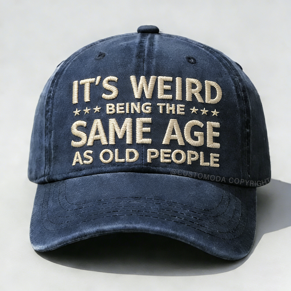 It's Weird Being The Same Age As Old People Embroidery Cap