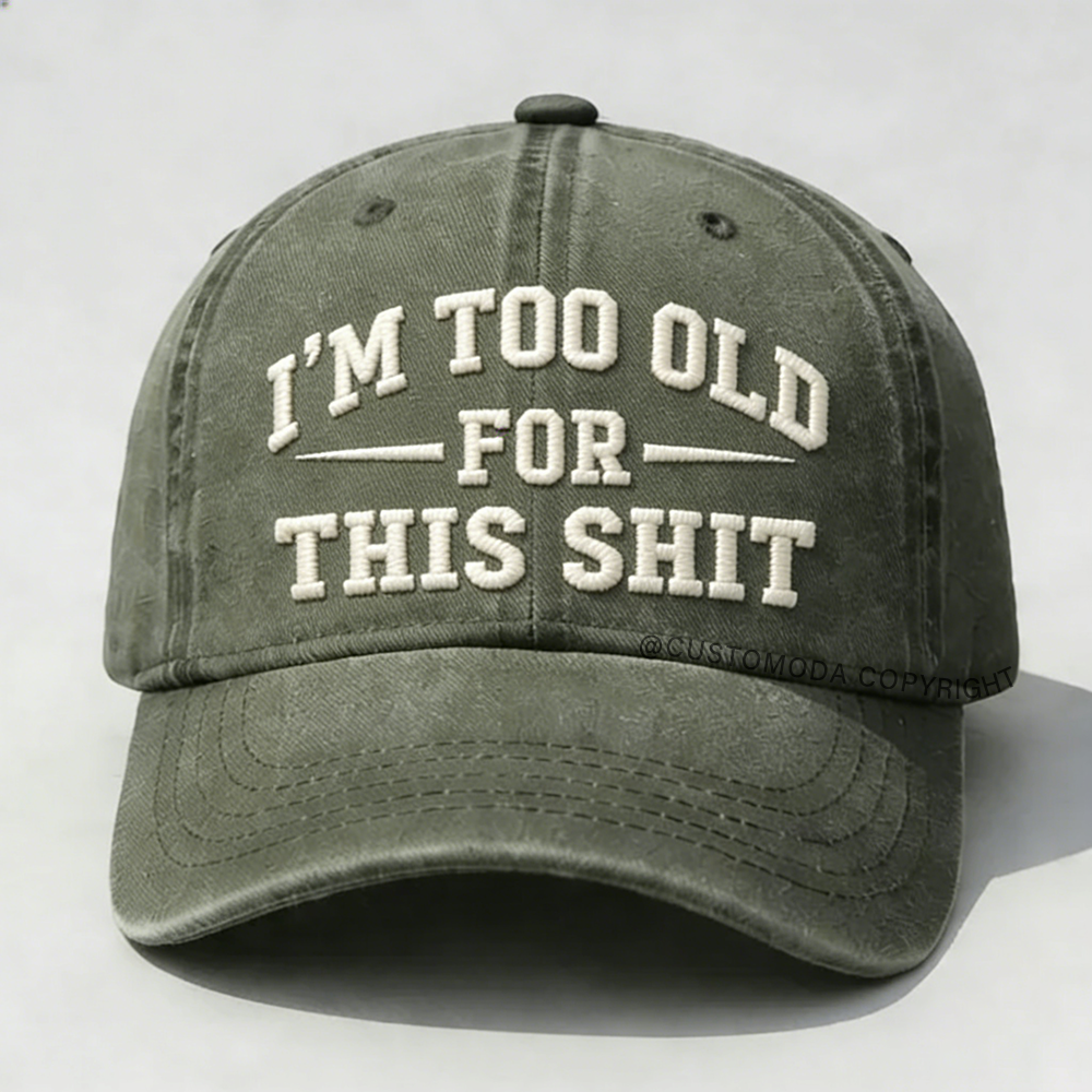 I'm Too Old For This Sh*t Embroidery Cap