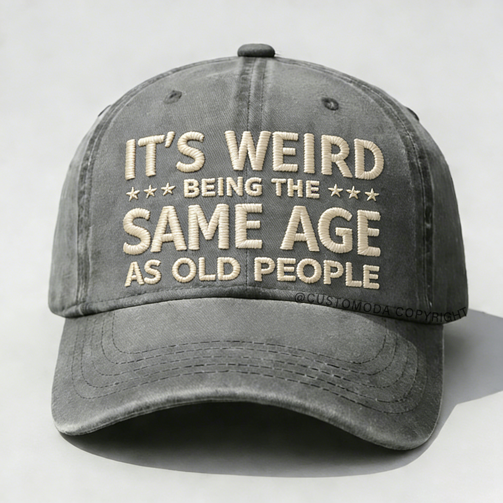 It's Weird Being The Same Age As Old People Embroidery Cap